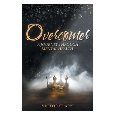 "Overcomer: A Journey through Mental Health" - "" ("Clark Victor J.")(Paperback)