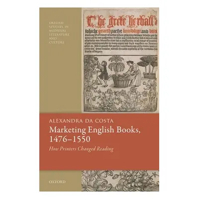 "Marketing English Books, 1476-1550: How Printers Changed Reading" - "" ("Da Costa Alexandra")(P