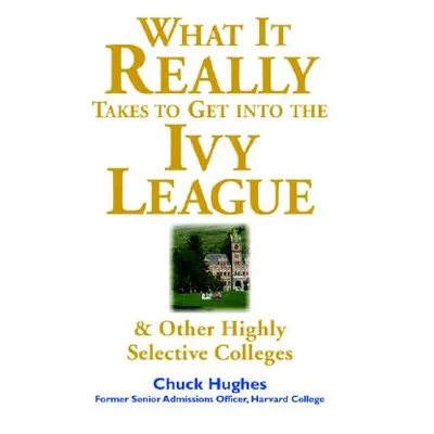 "What It Really Takes to Get Into Ivy League & Other Highly Selective Colleges" - "" ("Hughes Ch