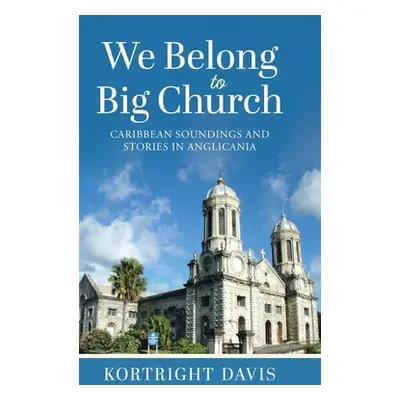 "We Belong To Big Church: Caribbean Soundings and Stories in Anglicania" - "" ("Davis Kortright"