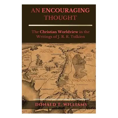 "An Encouraging Thought: The Christian Worldview in the Writings of J. R. R. Tolkien" - "" ("Wil