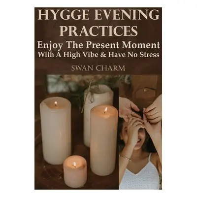 "Hygge Evening Practices - Enjoy The Present Moment With a High Vibe And Have No Stress" - "" ("