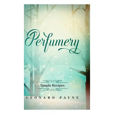 "Perfumery: Simple Recipes" - "" ("Payne Leonard")(Pevná vazba)