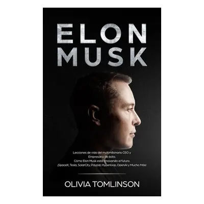 "Elon Musk: Lecciones de vida del multimillonario CEO y Empresario de xito. Cmo Elon Musk est in