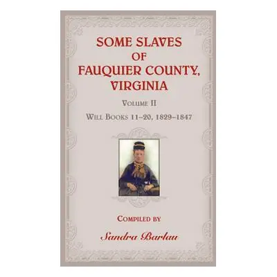 "Some Slaves of Fauquier County, Virginia, Volume II: Will Books 11-20, 1829-1847" - "" ("Barlau