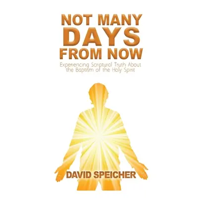 "Not Many Days from Now: Experiencing Scriptural Truth About the Baptism of the Holy Spirit" - "