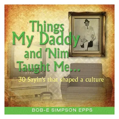 "Things My Daddy and Nim Taught Me" - "" ("Epps Bob-E Simpson")(Paperback)