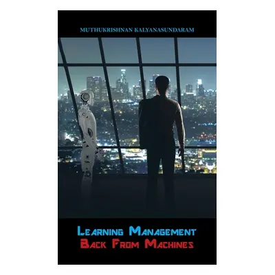 "Learning Management Back from Machines" - "" ("Kalyanasundaram Muthukrishnan")(Paperback)