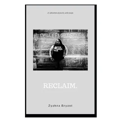 "Reclaim.: A Collection of Poetry and Essays" - "" ("Bryant Zyahna")(Paperback)