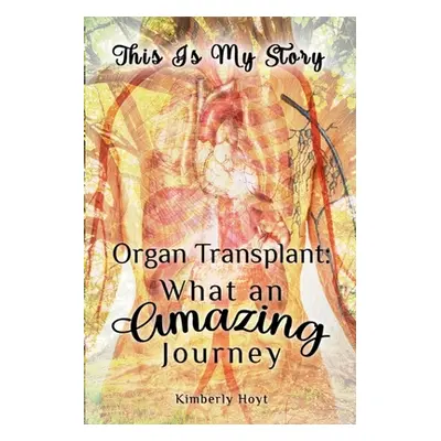 "Organ Transplant: What an Amazing Journey" - "" ("Hoyt Kimberly")(Paperback)