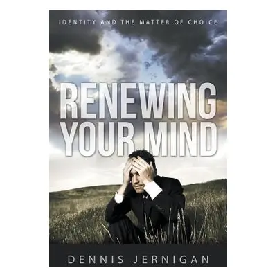 "Renewing Your Mind: Identity and the Matter of Choice" - "" ("Jernigan Dennis")(Paperback)