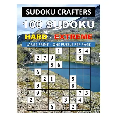 "100 Sudoku Hard - Extreme: Large Print - One Puzzle Per Page" - "" ("Crafters Sudoku")(Paperbac