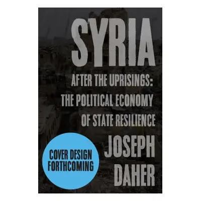 "Syria After the Uprisings: The Political Economy of State Resilience" - "" ("Daher Joseph")(Pap