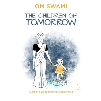 "The Children of Tomorrow: A Monks' Guide to Mindful Parenting" - "" ("Swami Om")(Paperback)