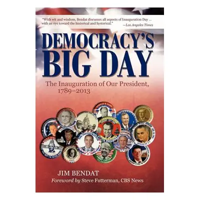 "Democracy's Big Day: The Inauguration of Our President, 1789-2013" - "" ("Bendat Jim")(Pevná va