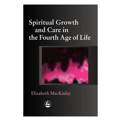 "Spiritual Growth and Care in the Fourth Age of Life" - "" ("Mackinlay Elizabeth")(Paperback)