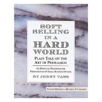 "Soft Selling in a Hard World: Plain Talk on the Art of Persuasion" - "" ("Vass Jerry")(Paperbac