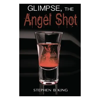 "Glimpse, The Angel Shot" - "" ("King Stephen B.")(Paperback)