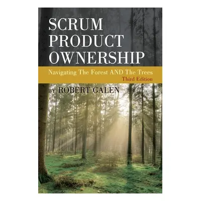 "Scrum Product Ownership: Navigating The Forest AND The Trees" - "" ("Galen Robert")(Paperback)