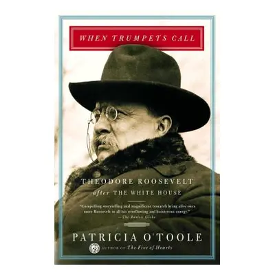 "When Trumpets Call: Theodore Roosevelt After the White House" - "" ("O'Toole Patricia")(Paperba