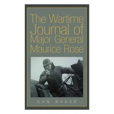 "The Wartime Journal of Major General Maurice Rose" - "" ("Bauer Dan")(Paperback)