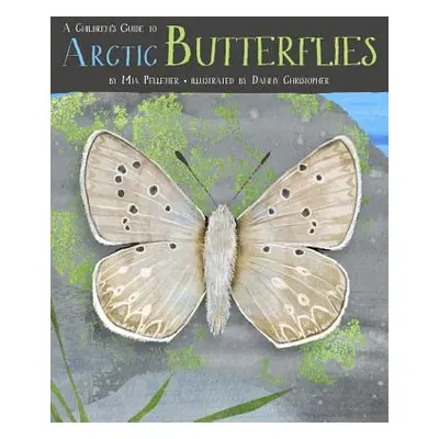 "A Children's Guide to Arctic Butterflies" - "" ("Pelletier Mia")(Pevná vazba)