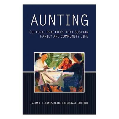 "Aunting: Cultural Practices That Sustain Family and Community Life" - "" ("Ellingson Laura L.")