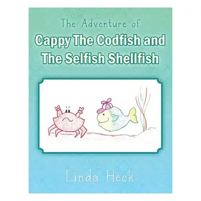 "The Adventure of Cappy the Codfish and the Selfish Shellfish" - "" ("Heck Linda")(Paperback)