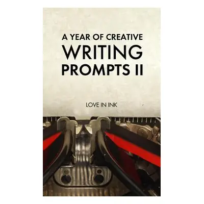 "A Year of Creative Writing Prompts II" - "" ("Love in Ink")(Paperback)