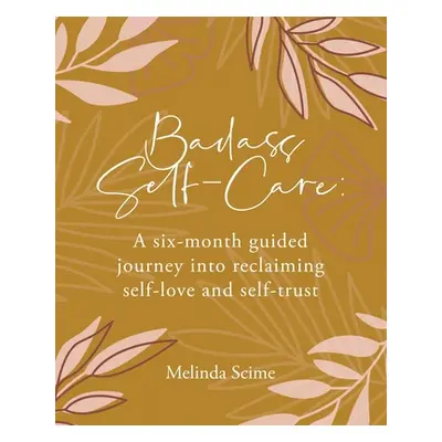 "Badass Self-Care: A six-month guided journey into reclaiming self-love and self-trust" - "" ("S