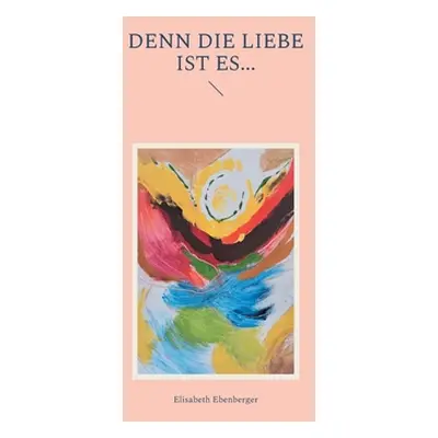 "Denn die Liebe ist es..." - "" ("Ebenberger Elisabeth")(Paperback)