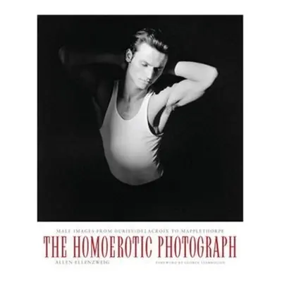 "The Homoerotic Photograph: Male Images from Durieu/Delacroix to Mapplethorpe" - "" ("Ellenzweig