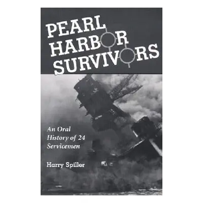 "Pearl Harbor Survivors: An Oral History of 24 Servicemen" - "" ("Spiller Harry")(Paperback)