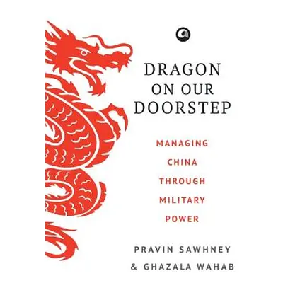 "Dragon on Our Doorstep: Managing China Through Military Power" - "" ("Sawhney Pravin")(Pevná va