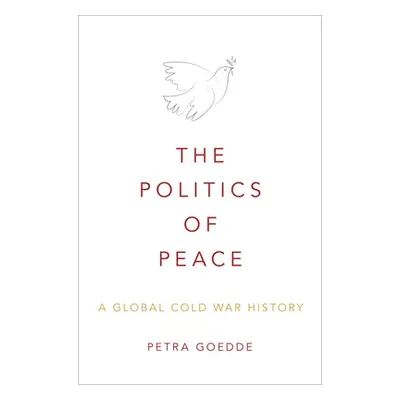 "The Politics of Peace: A Global Cold War History" - "" ("Goedde Petra")(Pevná vazba)