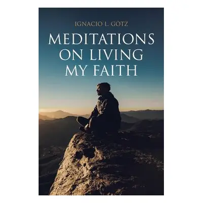 "Meditations on Living My Faith" - "" ("Gotz Ignacio L.")(Paperback)