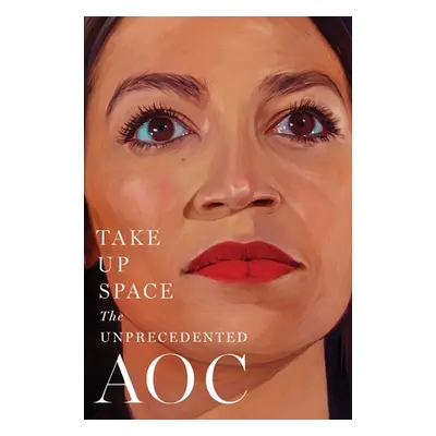 "Take Up Space: The Unprecedented Aoc" - "" ("The Editors of New York Magazine")(Pevná vazba)