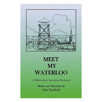 "Meet My Waterloo: A Midwestern American Boyhood" - "" ("Engelbrecht Lloyd")(Paperback)