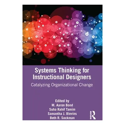 "Systems Thinking for Instructional Designers: Catalyzing Organizational Change" - "" ("Bond M. 