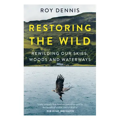 "Restoring the Wild: Rewilding Our Skies, Woods and Waterways" - "" ("Dennis Roy")(Paperback)