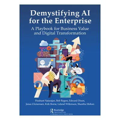 "Demystifying AI for the Enterprise: A Playbook for Business Value and Digital Transformation" -