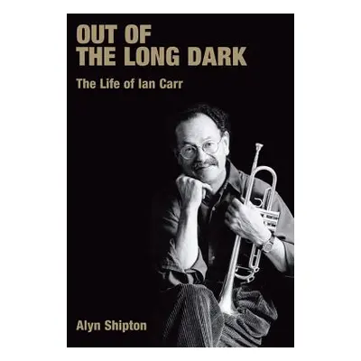 "Out of the Long Dark: The Life of Ian Carr" - "" ("Shipton Alyn")(Paperback)