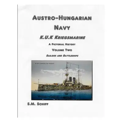 "Austro-Hungarian Navy KuK Kriegsmarine A Pictorial History Volume Two: Sailors and Battleships"