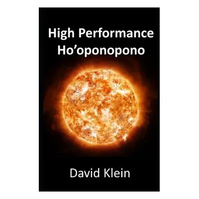 "High Performance Ho'oponopono: 25 Practical Methods for Experiencing Results" - "" ("Klein Davi