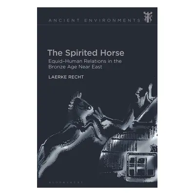 "The Spirited Horse: Equid-Human Relations in the Bronze Age Near East" - "" ("Recht Laerke")(Pe