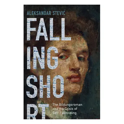 "Falling Short: The Bildungsroman and the Crisis of Self-Fashioning" - "" ("Stevic Aleksandar")(