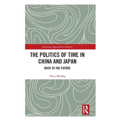 "The Politics of Time in China and Japan: Back to the Future" - "" ("Murthy Viren")(Pevná vazba)