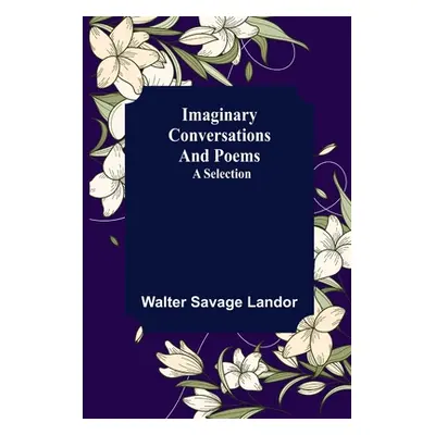 "Imaginary Conversations and Poems; A Selection" - "" ("Savage Landor Walter")(Paperback)