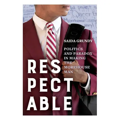 "Respectable: Politics and Paradox in Making the Morehouse Man" - "" ("Grundy Saida")(Pevná vazb