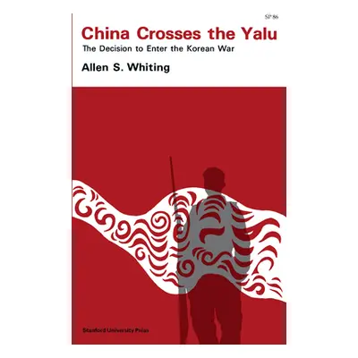 "China Crosses the Yalu: The Decision to Enter the Korean War" - "" ("Whiting Allen S.")(Paperba